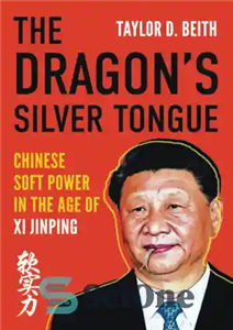 دانلود کتاب The Dragon’s Silver Tongue: Chinese Soft Power in the Age of Xi Jinping – زبان نقره ای اژدها:...