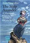 دانلود کتاب The Ship Asunder: A Maritime History of Britain in Eleven Vessels – کشتی شکسته: تاریخ دریایی بریتانیا در...