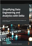 دانلود کتاب Simplifying Data Engineering and Analytics with Delta: Create analytics-ready data that fuels artificial intelligence business 