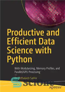 دانلود کتاب Productive and Efficient Data Science with Python: With Modularizing, Memory profiles, and Parallel/GPU Processing – علم داده مولد...