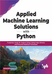 دانلود کتاب Applied Machine Learning Solutions with Python: Production-ready ML Projects Using Cutting-edge Libraries and Powerful Statistical Techniques – راه...