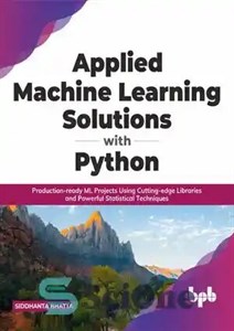 دانلود کتاب Applied Machine Learning Solutions with Python: Production-ready ML Projects Using Cutting-edge Libraries and Powerful Statistical Techniques – راه...