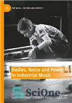 دانلود کتاب Bodies, Noise and Power in Industrial Music – بدن، نویز و قدرت در موسیقی صنعتی