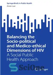 دانلود کتاب Balancing the Socio-political and Medico-ethical Dimensions of HIV: A Social Public Health Approach – ایجاد تعادل بین ابعاد...