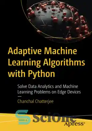 دانلود کتاب Adaptive Machine Learning Algorithms with Python: Solve Data Analytics and Machine Learning Problems on Edge Devices – الگوریتم‌های...