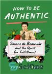 دانلود کتاب How to Be Authentic: Simone de Beauvoir and the Quest for Fulfillment – چگونه اصیل باشیم: سیمون دوبووار...