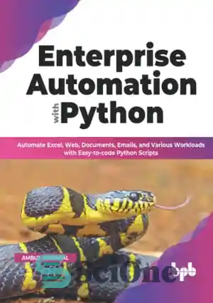 دانلود کتاب Enterprise Automation with Python: Automate Excel, Web, Documents, Emails, and Various Workloads with Easy-to-code Python Scripts (English Edition)...