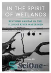 دانلود کتاب In the Spirit of Wetlands: Reviving Habitat in the Illinois River Watershed – در روح تالاب: احیای زیستگاه...