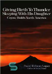 دانلود کتاب Giving Birth to Thunder, Sleeping with His Daughter: Coyote Builds North America – تولد تندر، خوابیدن با دخترش:...