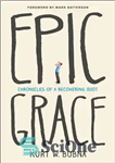 دانلود کتاب Epic Grace: Chronicles of a Recovering Idiot – Epic Grace: Chronicles of a Recovering Idiot