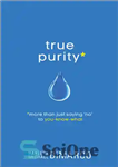 دانلود کتاب True Purity: More Than Just Saying ‘No’ to You-Know-What – خلوص واقعی: چیزی فراتر از «نه» گفتن به...