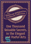 دانلود کتاب One Thousand Valuable Secrets, in the Elegant and Useful Arts: Collected from the Practice of the Best Artists...