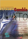 دانلود کتاب Nato’s Gamble: Combining Diplomacy and Airpower in the Kosovo Crisis, 1998-1999 – قمار ناتو: ترکیب دیپلماسی و نیروی...