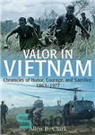 دانلود کتاب Valor in Vietnam: Chronicles of Honor, Courage, and Sacrifice: 1963-1977 – شجاعت در ویتنام: تواریخ افتخار، شجاعت و...