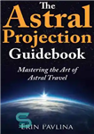 دانلود کتاب The astral projection guidebook: mastering the art of astral travel – کتاب راهنمای فرافکنی اختری: تسلط بر هنر...