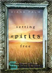 دانلود کتاب Setting Spirits Free: Clear Negative Energy & Help Ghosts Cross Over – آزاد کردن ارواح: پاک کردن انرژی...