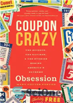 دانلود کتاب Coupon Crazy: The Science, the Savings, & the Stories Behind America’s Extreme Obsession – کوپن دیوانه: علم، پس...