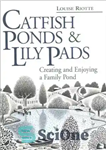 دانلود کتاب Catfish Ponds & Lily Pads: Creating and Enjoying a Family Pond – استخرهای گربه ماهی و پدهای لیلی:...