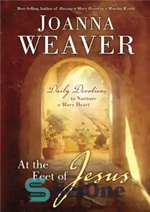 دانلود کتاب At the Feet of Jesus: Daily Devotions to Nurture a Mary Heart – در پای عیسی: عبادات روزانه...