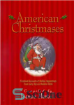 دانلود کتاب American Christmases: Firsthand Accounts of Holiday Happenings from Early Days to Modern Times – کریسمس آمریکایی: گزارش های...