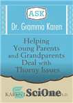 دانلود کتاب Ask Dr. Gramma Karen: Helping Young Parents and Grandparents Deal with Thorny Issues – از دکتر گراما کارن...
