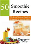 دانلود کتاب Smoothie Recipes: 50 Great Tasting, Healthy, Smoothies & Juices – دستور العمل های اسموتی: 50 طعم عالی، سالم،...