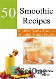 دانلود کتاب Smoothie Recipes: 50 Great Tasting, Healthy, Smoothies & Juices – دستور العمل های اسموتی: 50 طعم عالی، سالم،... 