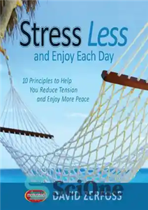 دانلود کتاب Stress Less and Enjoy Each Day: 10 Principles to Help You Reduce Tension and Enjoy More Peace –...