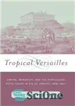 دانلود کتاب Tropical Versailles: Empire, Monarchy, and the Portuguese Royal Court in Rio de Janeiro, 1808-1821 – ورسای گرمسیری: امپراتوری،...