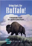 دانلود کتاب Bring Back the Buffalo!: A Sustainable Future for America’s Great Plains – بوفالو را برگردانید!: آینده ای پایدار...