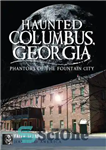 دانلود کتاب Haunted Columbus, Georgia: Phantoms of the Fountain City – کلمبوس خالی از سکنه، جورجیا: فانتوم های شهر فواره