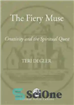 دانلود کتاب Fiery Muse: Creativity and the Spiritual Quest – میوز آتشین: خلاقیت و جستجوی معنوی