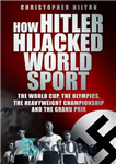 دانلود کتاب How Hitler Hijacked World Sport: The World Cup, the Olympics, the Heavyweight Championship and the Grand Prix –...