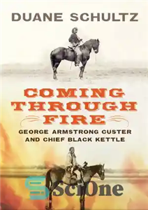 دانلود کتاب Coming Through Fire: George Armstrong Custer and Chief Black Kettle – آمدن از طریق آتش: جورج آرمسترانگ کاستر...