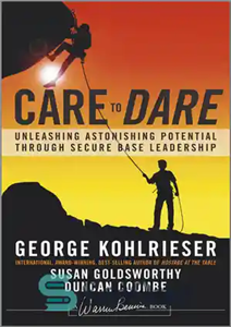 دانلود کتاب Care to Dare: Unleashing Astonishing Potential Through Secure Base Leadership – مراقبت از جرات: آزادسازی پتانسیل شگفت انگیز...