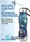 دانلود کتاب Holistic Fueling for Ironman Triathletes: How to Fuel for Endurance Sports Without Destroying Your Body – سوخت رسانی...