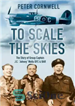 دانلود کتاب To Scale the Skies: The Story of Group Captain J.C. ‘Johnny’ Wells DFC & BAR – To Scale...