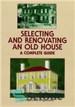 دانلود کتاب Selecting and Renovating an Old House: A Complete Guide – انتخاب و بازسازی یک خانه قدیمی: یک راهنمای...