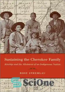 دانلود کتاب Sustaining the Cherokee Family: Kinship and the Allotment of an Indigenous Nation – حفظ خانواده چروکی: خویشاوندی و...