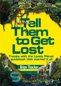 دانلود کتاب Tell Them to Get Lost: Travels With the Lonely Planet Guide Book That Started it All – به...