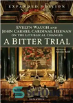 دانلود کتاب A Bitter Trial: Evelyn Waugh and John Carmel Cardinal Heenan on the Liturgical Changes – یک محاکمه تلخ:...