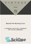 دانلود کتاب Beyond the Burning Cross: A Landmark Case of Race, Censorship, and the First Amendment – فراتر از صلیب...