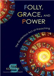 دانلود کتاب Folly, Grace, and Power: The Mysterious Act of Preaching – حماقت، لطف و قدرت: عمل مرموز موعظه