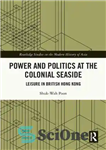 دانلود کتاب Power and Politics at the Colonial Seaside: Leisure in British Hong Kong – قدرت و سیاست در ساحل...