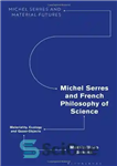 دانلود کتاب Michel Serres and French Philosophy of Science: Materiality, Ecology and Quasi-Objects – میشل سر و فلسفه علم فرانسه:...