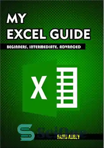 دانلود کتاب MY EXCEL GUIDE; Beginners, Intermediate, Advanced : Microsoft Excel – راهنمای اکسل من؛ مبتدی، متوسط، پیشرفته: مایکروسافت اکسل