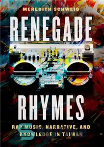 دانلود کتاب Renegade Rhymes: Rap Music, Narrative, and Knowledge in Taiwan – Renegade Rhymes: موسیقی رپ، روایت و دانش در...