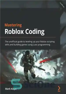 دانلود کتاب Mastering Roblox Coding: The unofficial guide to leveling up your Roblox scripting skills and building games using Luau...