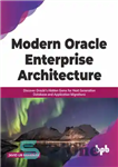 دانلود کتاب Modern Oracle Enterprise Architecture: Discover Oracle’s Hidden Gems for Next Generation Database and Application Migrations – معماری مدرن...