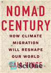 دانلود کتاب Nomad Century: How Climate Migration Will Reshape Our World – قرن نوماد: مهاجرت آب و هوا چگونه جهان...